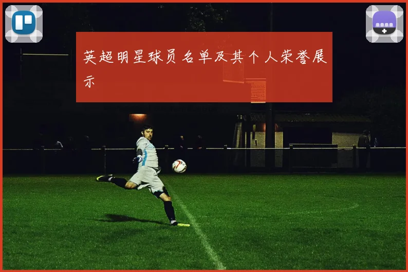 英超明星球员名单及其个人荣誉展示