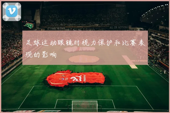 足球运动眼镜对视力保护和比赛表现的影响