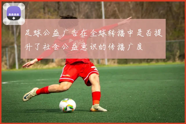 足球公益广告在全球转播中是否提升了社会公益意识的传播广度
