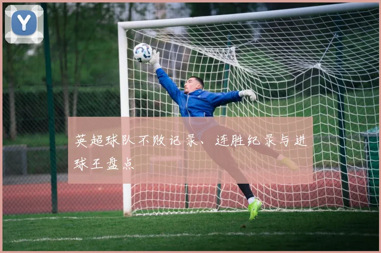 英超球队不败记录、连胜纪录与进球王盘点